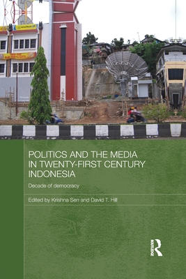 Politics and the Media in Twenty-First Century Indonesia (Media, Culture and Social Change in Asia)