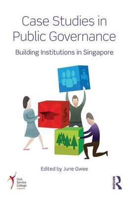 Case Studies in Public Governance: Building Institutions in Singapore