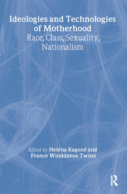Ideologies and Technologies of Motherhood: Race, Class, Sexuality, Nationalism
