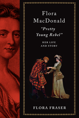 Flora Macdonald: 'Pretty Young Rebel': Her Life and Story
