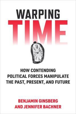 Image for Warping Time: How Contending Political Forces Manipulate the Past, Present, and Future Warping Time: How Contending Political Forces Manipulate the Past, Present, and Future