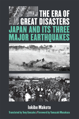 The Era of Great Disasters: Japan and Its Three Major Earthquakes (Volume 89) (Michigan Monograph Series in Japanese Studies)
