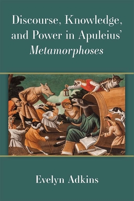 Image for Discourse, Knowledge, and Power in Apuleius Metamorphoses Discourse, Knowledge, and Power in Apuleius Metamorphoses