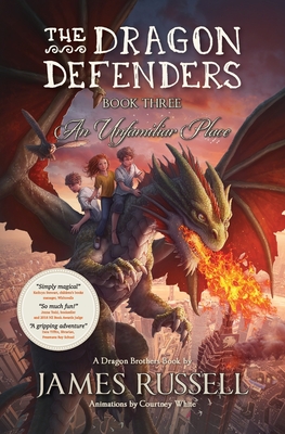 The Dragon Defenders - Book Three: An Unfamiliar Place (The Dragon Defenders: the world's first augmented reality novel series)