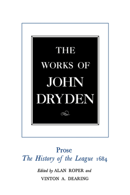 The Works of John Dryden, Volume XVIII: Prose: The History of the League, 1684 (Volume 18)