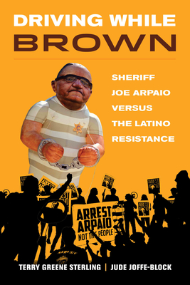 Driving While Brown: Sheriff Joe Arpaio Versus the Latino Resistance