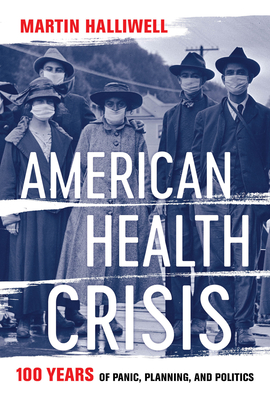 American Health Crisis: One Hundred Years of Panic, Planning, and Politics