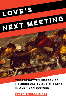 Image for Love's Next Meeting: The Forgotten History of Homosexuality and the Left in American Culture