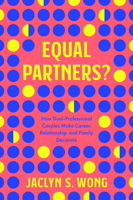 Equal Partners: How Dual-Professional Couples Make Career, Relationship, and Family Decisions