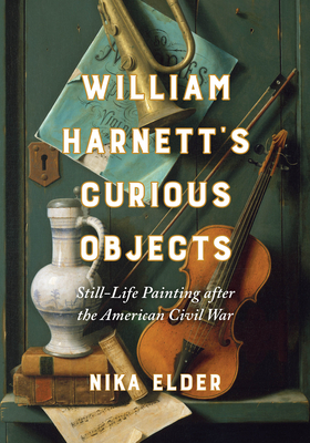 William Harnetts Curious Objects: Still-Life Painting after the American Civil War