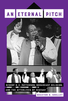 An Eternal Pitch: Bishop G. E. Patterson, Broadcast Religion, and the Afterlives of Ecstasy (Phono: Black Music and the Global Imagination) (Volume 2)