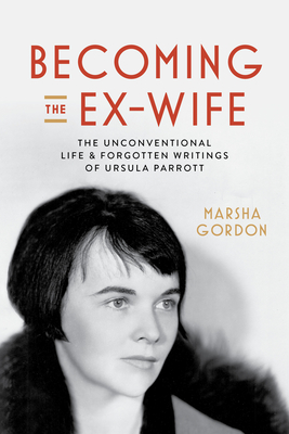 Image for Becoming the Ex-Wife: The Unconventional Life and Forgotten Writings of Ursula Parrott