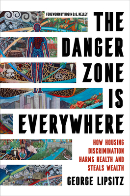 The Danger Zone Is Everywhere: How Housing Discrimination Harms Health and Steals Wealth (Volume 73) (American Crossroads)