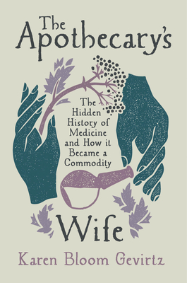 Apothecary's Wife: The Hidden History of Medicine and How It Became a Commodity