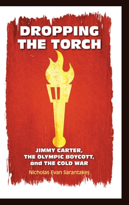 Dropping the Torch: Jimmy Carter, the Olympic Boycott, and the Cold War