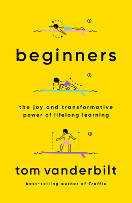 Beginners: The Joy and Transformative Power of Lifelong Learning