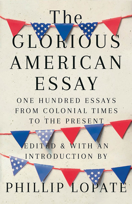 The Glorious American Essay: One Hundred Essays from Colonial Times to the Present