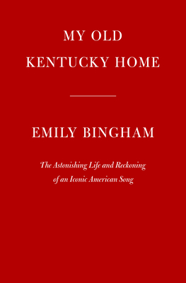 My Old Kentucky Home The Astonishing Life and Reckoning of an Iconic American Song