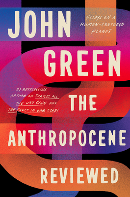 The Anthropocene Reviewed : Essays on a Human Centered Planet