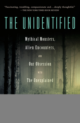 Unidentified: Mythical Monsters, Alien Encounters, and Our Obsession with the Unexplained