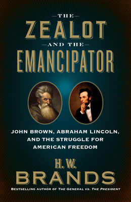 The Zealot and the Emancipator: John Brown, Abraham Lincoln and the Struggle for American Freedom