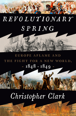 Revolutionary Spring: Europe Aflame And The Fight For A New World, 1848-1849