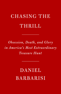 Chasing the Thrill: Obsession, Death, and Glory in America's Most Extraordinary Treasure Hunt