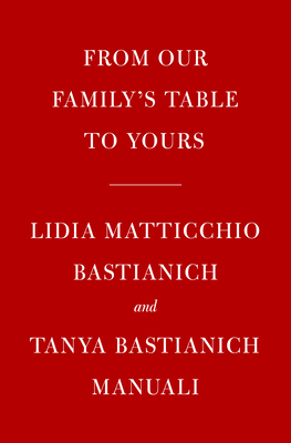 Lidia's from Our Family Table to Yours: More Than 100 Recipes Made with Love for All Occasions: A Cookbook