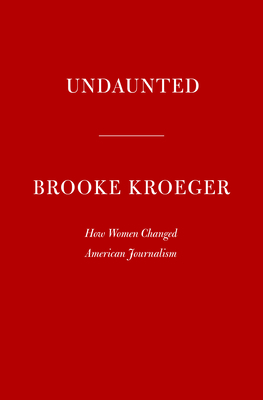 Undaunted: How Women Changed American Journalism