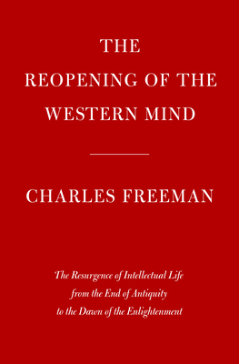 The Reopening of the Western Mind: The Resurgence of Intellectual Life from the End of Antiquity to the Dawn of the Enlightenment