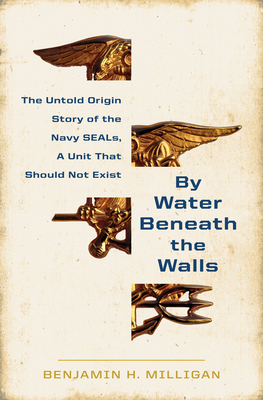 By Water Beneath the Walls: The Rise of the Navy SEALs