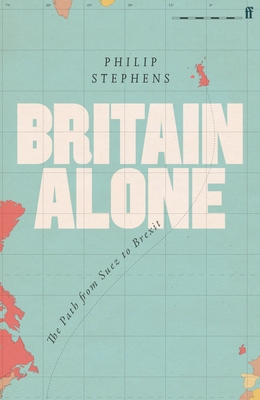 Britain Alone: The Path From Suez To Brexit