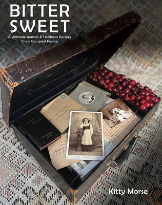 BITTER SWEET A WARTIME JOURNAL AND HEIRLOOM RECIPES FROM OCCUPIED FRANCE