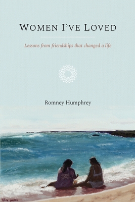 Women I've Loved: Lessons From Friendships That Changed A Life