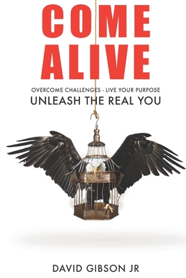 Image for Come Alive: Overcome Challenges, Live Your Purpose & Unleash The Real You Come Alive: Overcome Challenges, Live Your Purpose & Unleash The Real You