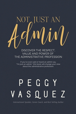 NOT, Just an Admin: Discover the Respect, Value and Power of the Administrative Profession