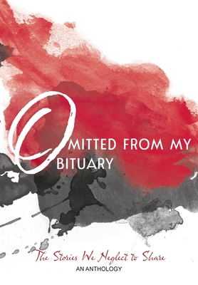 OMITTED FROM MY OBITUARY: THE STORIES WE NEGLECT TO SHARE - AN ANTHOLOGY