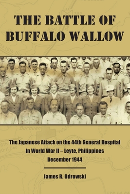 The Battle of Buffalo Wallow: The Japanese Attack on the 44th General Hospital in World War II - Leyte, Philippines, December 1944