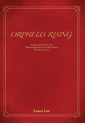 Orpheus Rising: By Sam And His Father John/With Some Help From A Very Wise Elephant/Who Likes To Dance