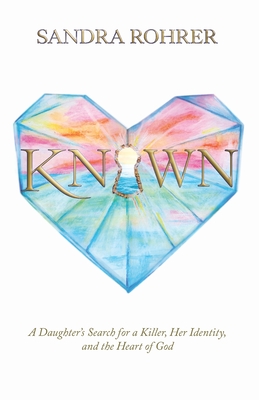 Known: A Daughter's Search for a Killer, Her Identity, and the Heart of God