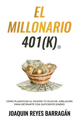 EL MILLONARIO 401K: Cmo Planificar al Mximo Tu Plan de Jubilacin para Retirarte con Suficiente Dinero (Spanish Edition)