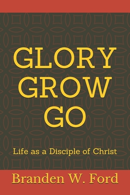 Image for Glory Grow Go: Life as a Disciple of Christ Glory Grow Go: Life as a Disciple of Christ