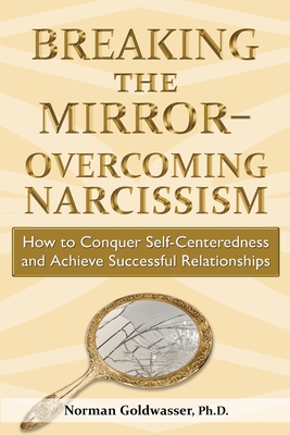 Breaking the MirrorOvercoming Narcissism: How to Conquer Self-Centeredness and Achieve Successful Relationships