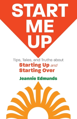 Image for Start Me Up: Tips, Tales, and Truths about Starting Up and Starting Over Start Me Up: Tips, Tales, and Truths about Starting Up and Starting Over
