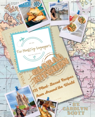 The Healthy Voyager's Global Kitchen - 10th Anniversary Edition: 175 Plant-Based Recipes from Around the World