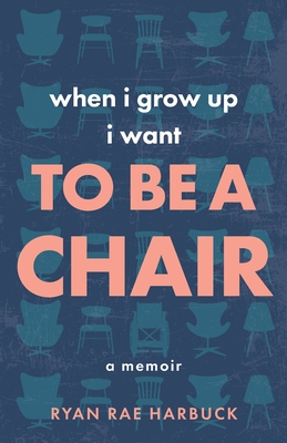 When I Grow Up I Want to Be a Chair: A Memoir