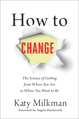 How to Change: The Science of Getting from Where You Are to Where You Want to Be