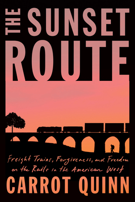Sunset Route: Freight Trains, Forgiveness And Freedom On The Rails In The American West