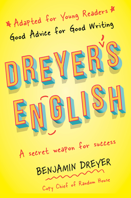 Dreyer's English (Adapted for Young Readers): Good Advice for Good Writing