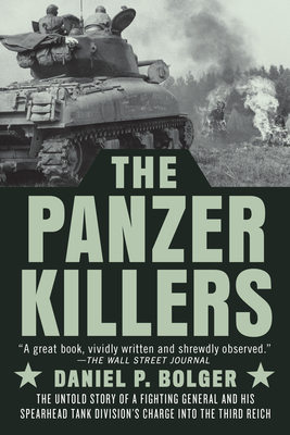 Panzer Killers: The Untold Story of a Fighting General and His Spearhead Tank Division's Charge Into the Third Reich